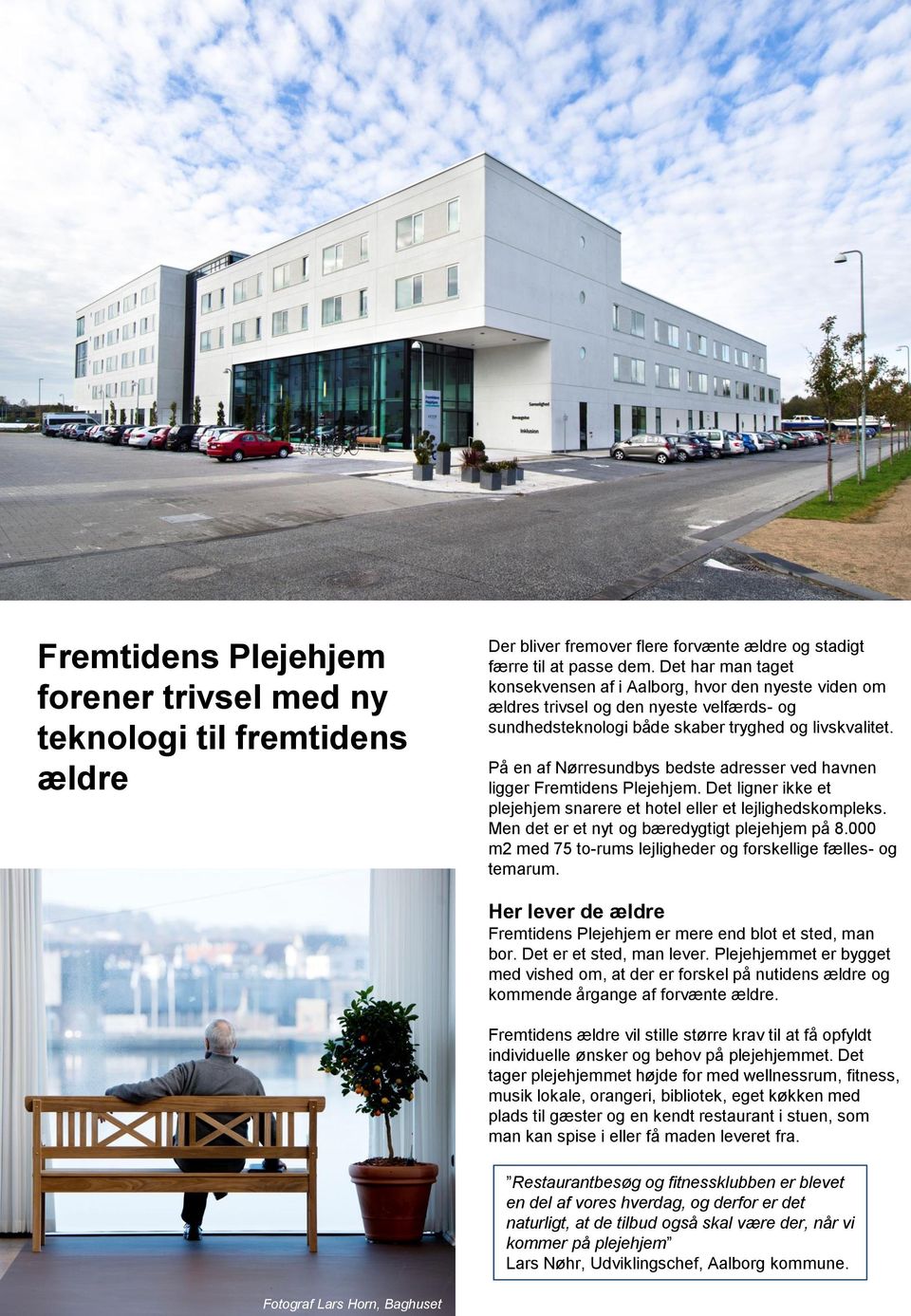 På en af Nørresundbys bedste adresser ved havnen ligger Fremtidens Plejehjem. Det ligner ikke et plejehjem snarere et hotel eller et lejlighedskompleks.