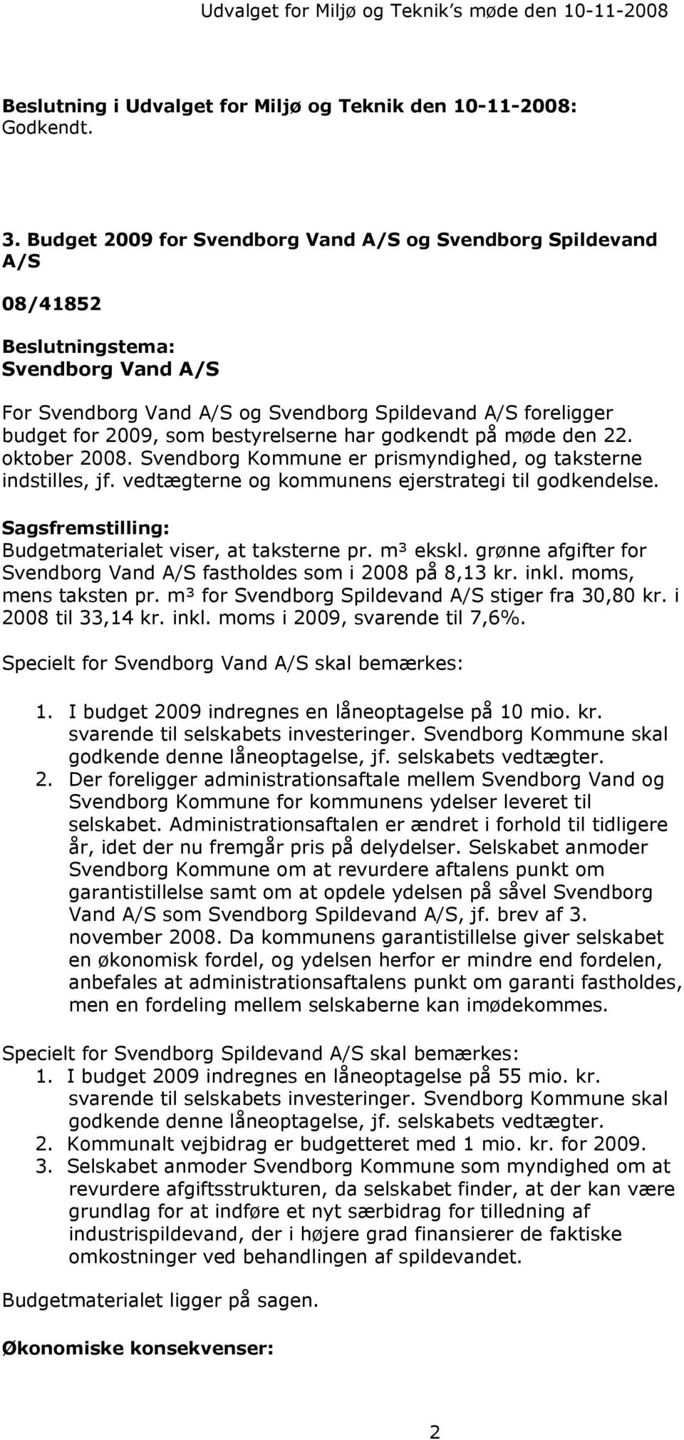 bestyrelserne har godkendt på møde den 22. oktober 2008. Svendborg Kommune er prismyndighed, og taksterne indstilles, jf. vedtægterne og kommunens ejerstrategi til godkendelse.