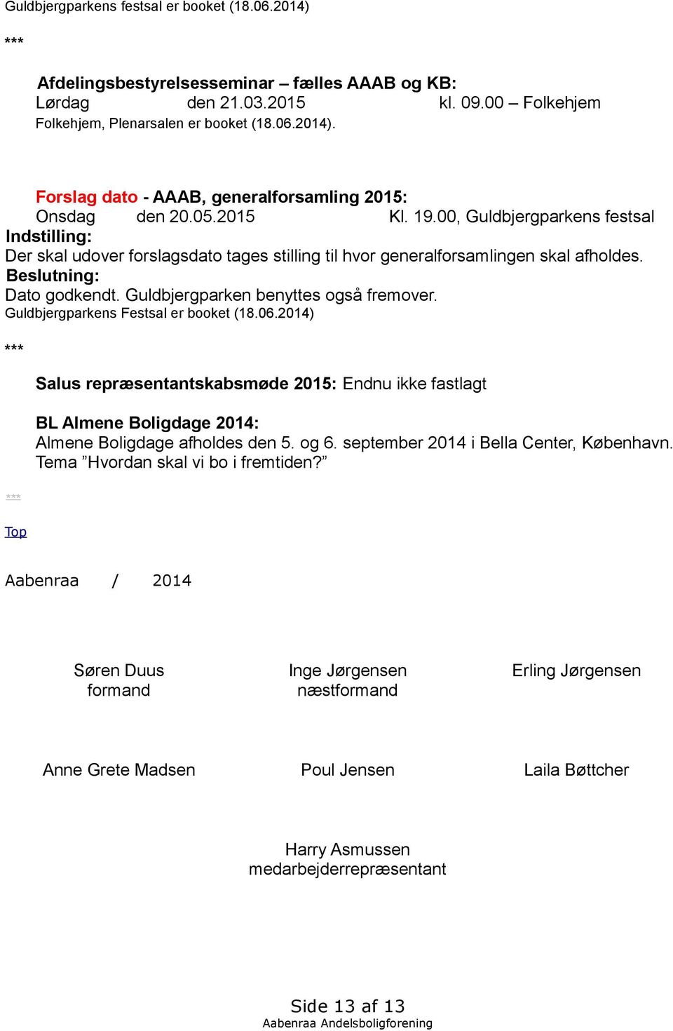 Guldbjergparkens Festsal er booket (18.06.2014) Salus repræsentantskabsmøde 2015: Endnu ikke fastlagt BL Almene Boligdage 2014: Almene Boligdage afholdes den 5. og 6.