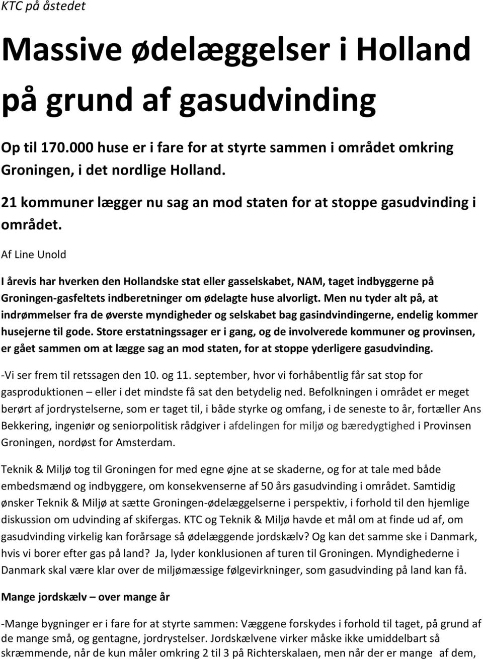 Af Line Unold I årevis har hverken den Hollandske stat eller gasselskabet, NAM, taget indbyggerne på Groningen-gasfeltets indberetninger om ødelagte huse alvorligt.