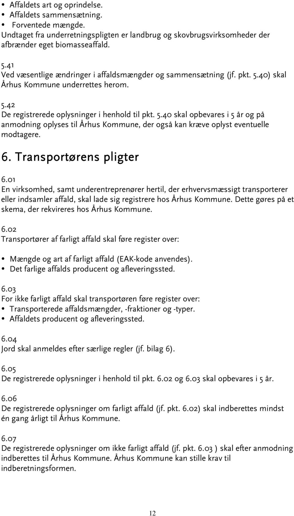 6. Transportørens pligter 6.01 En virksomhed, samt underentreprenører hertil, der erhvervsmæssigt transporterer eller indsamler affald, skal lade sig registrere hos Århus Kommune.