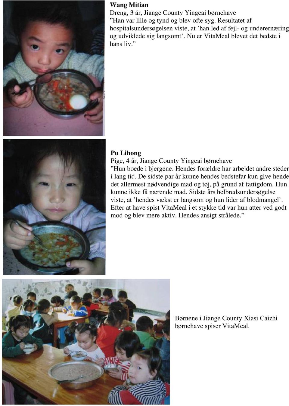 Pu Lihong Pige, 4 år, Jiange County Yingcai børnehave Hun boede i bjergene. Hendes forældre har arbejdet andre steder i lang tid.