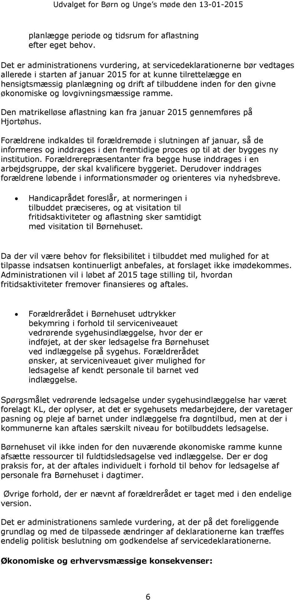 den givne økonomiske og lovgivningsmæssige ramme. Den matrikelløse aflastning kan fra januar 2015 gennemføres på Hjortøhus.