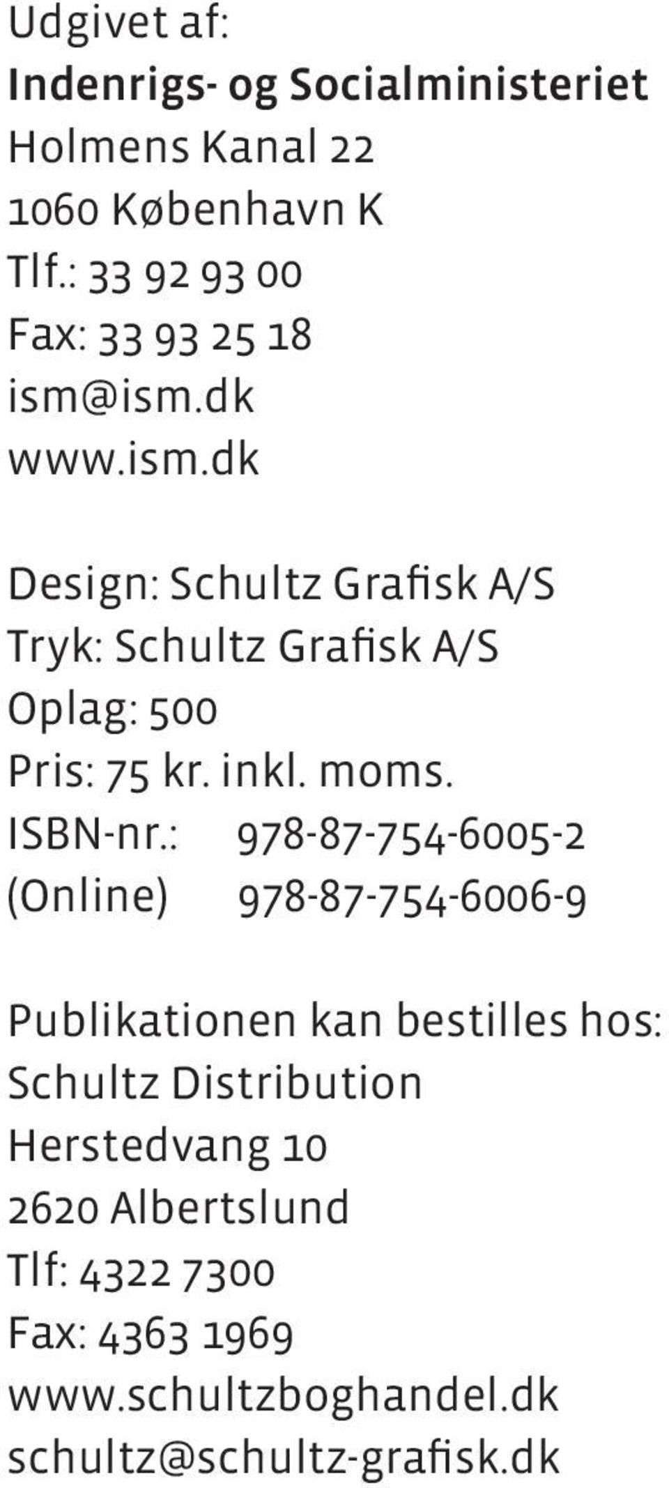 ism.dk www.ism.dk Design: Schultz Grafisk A/S Tryk: Schultz Grafisk A/S Oplag: 500 Pris: 75 kr. inkl. moms.