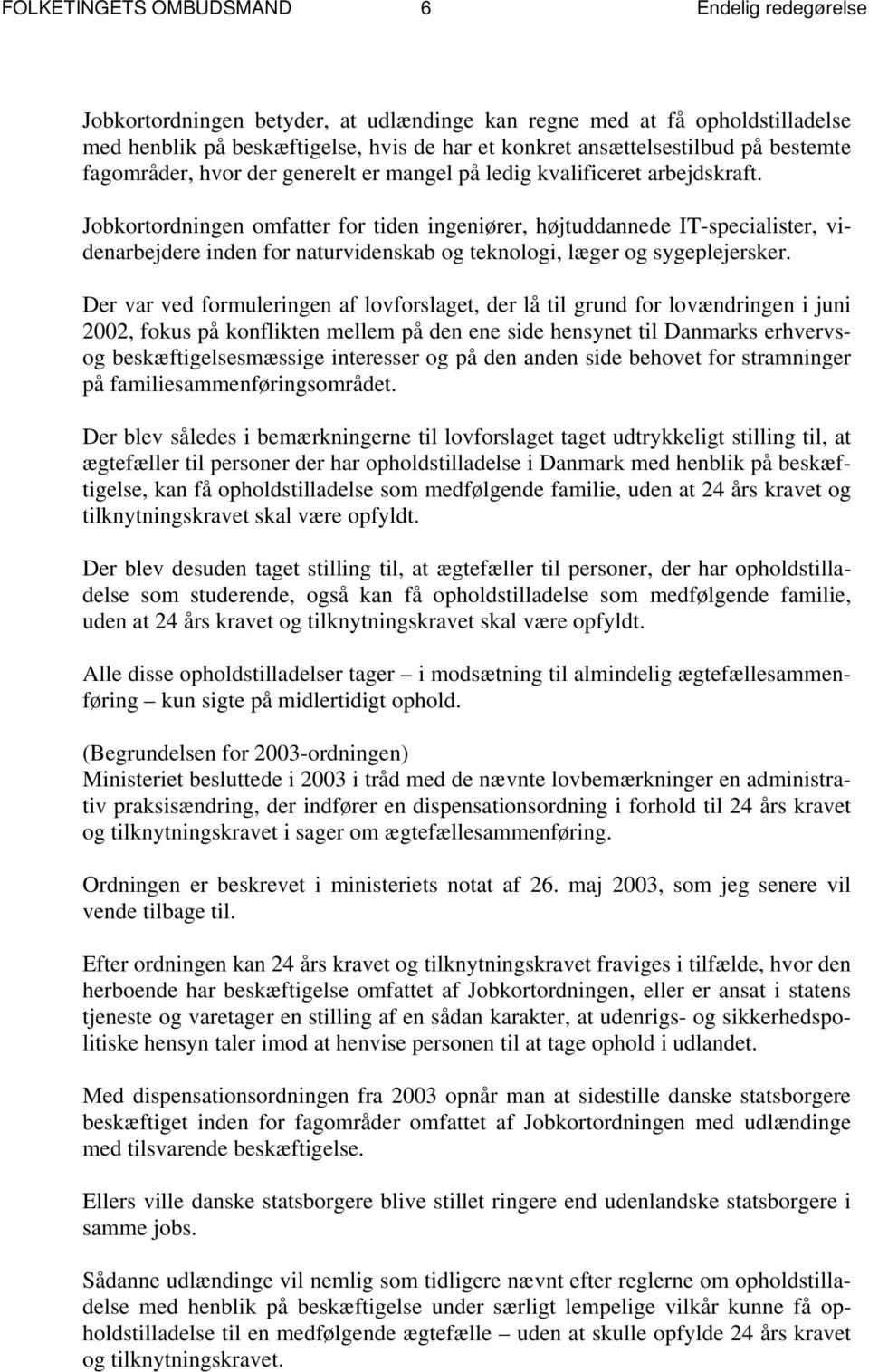 Der var ved formuleringen af lovforslaget, der lå til grund for lovændringen i juni 2002, fokus på konflikten mellem på den ene side hensynet til Danmarks erhvervsog beskæftigelsesmæssige interesser