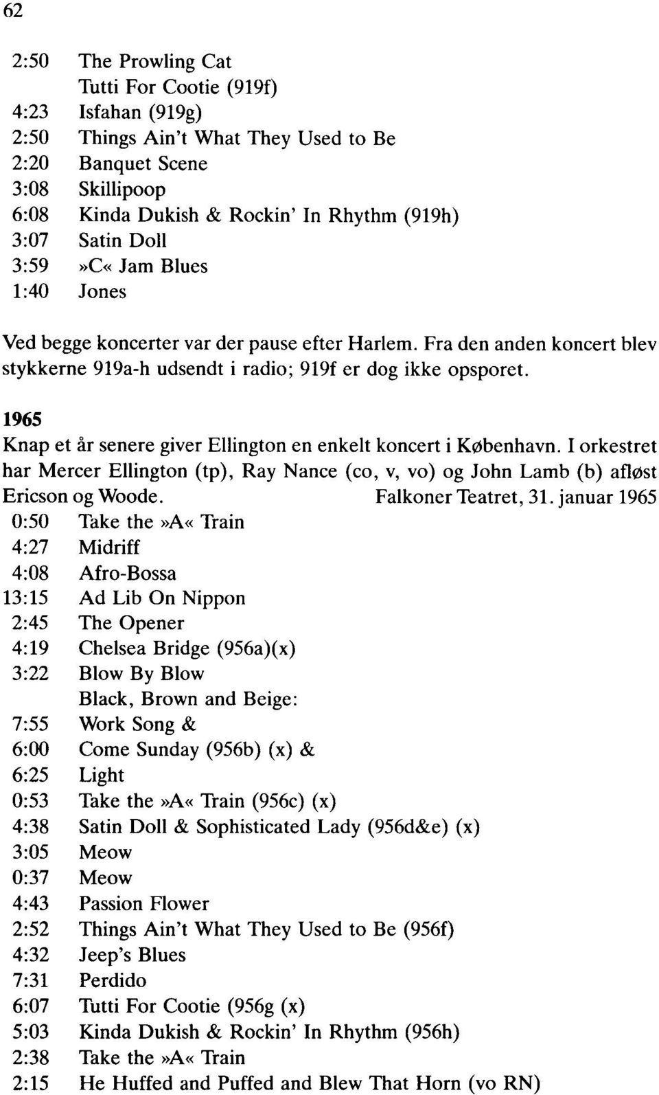 1965 Knap et år senere giver Ellington en enkelt koncert i København. I orkestret har Mercer Ellington (tp), Ray Nance (co, v, vo) og John Lamb (b) afløst Ericson og Woode. Falkoner Teatret, 31.