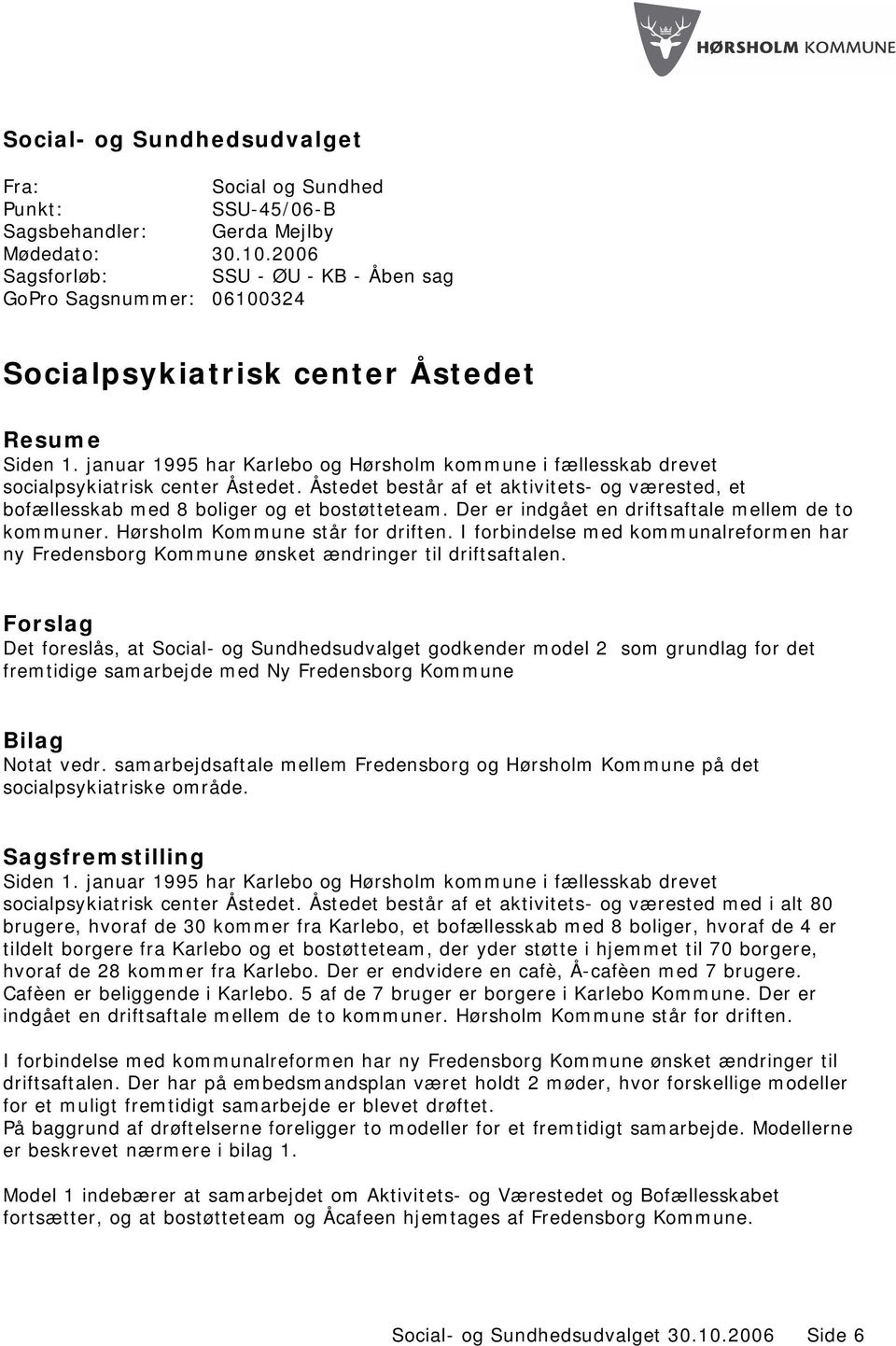 januar 1995 har Karlebo og Hørsholm kommune i fællesskab drevet socialpsykiatrisk center Åstedet. Åstedet består af et aktivitets- og værested, et bofællesskab med 8 boliger og et bostøtteteam.