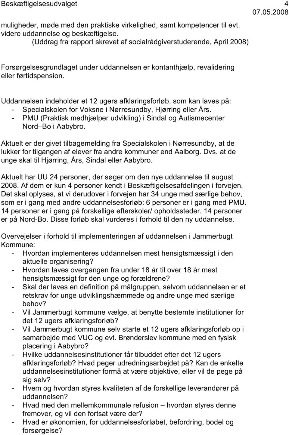 Uddannelsen indeholder et 12 ugers afklaringsforløb, som kan laves på: - Specialskolen for Voksne i Nørresundby, Hjørring eller Års.