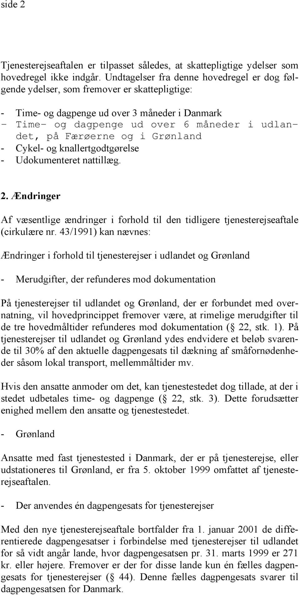 og i Grønland - Cykel- og knallertgodtgørelse - Udokumenteret nattillæg. 2. Ændringer Af væsentlige ændringer i forhold til den tidligere tjenesterejseaftale (cirkulære nr.