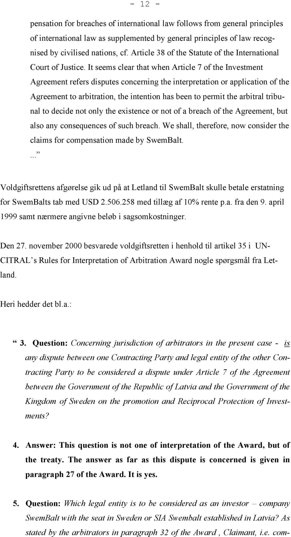 It seems clear that when Article 7 of the Investment Agreement refers disputes concerning the interpretation or application of the Agreement to arbitration, the intention has been to permit the