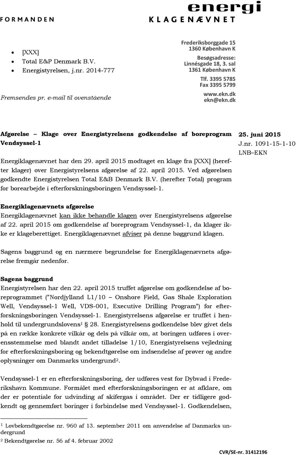 april 2015 modtaget en klage fra [XXX] (herefter klager) over Energistyrelsens afgørelse af 22. april 2015. Ved afgørelsen godkendte Energistyrelsen Total E&B Denmark B.V. (herefter Total) program for borearbejde i efterforskningsboringen Vendsyssel-1.