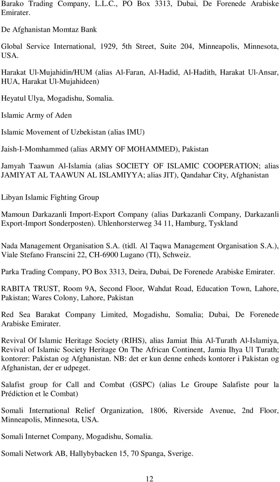 Islamic Army of Aden Islamic Movement of Uzbekistan (alias IMU) Jaish-I-Momhammed (alias ARMY OF MOHAMMED), Pakistan Jamyah Taawun Al-Islamia (alias SOCIETY OF ISLAMIC COOPERATION; alias JAMIYAT AL