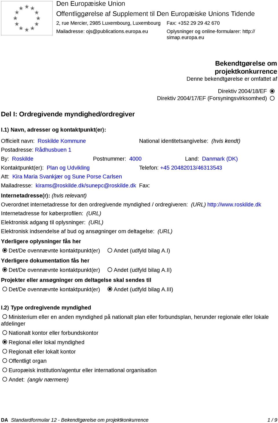 1) Navn, adresser og kontaktpunkt(er): Officielt navn: Roskilde Kommune Postadresse: Rådhusbuen 1 Bekendtgørelse om projektkonkurrence Denne bekendtgørelse er omfattet af Direktiv 2004/18/EF Direktiv