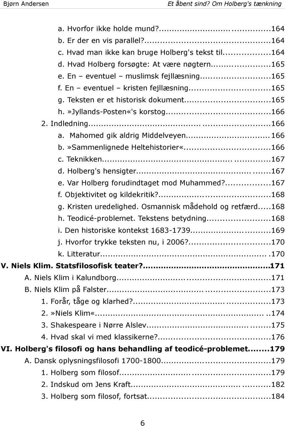 Mahomed gik aldrig Middelveyen... 166 b.»sammenlignede Heltehistorier«...166 c. Teknikken......167 d. Holberg's hensigter......167 e. Var Holberg forudindtaget mod Muhammed?...167 f.