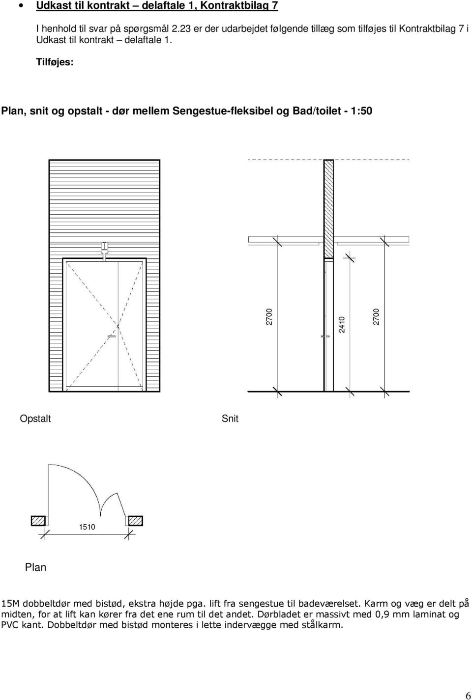 Tilføjes: Plan, snit og opstalt - dør mellem Sengestue-fleksibel og Bad/toilet - 1:50 Opstalt Snit Plan 15M dobbeltdør med bistød, ekstra højde
