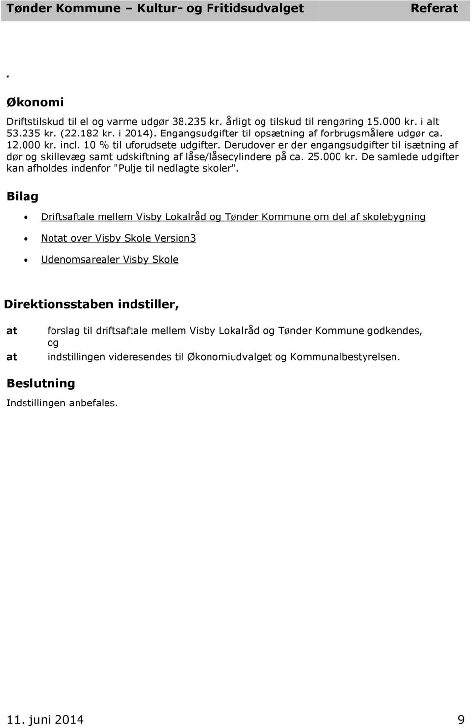 Driftsaftale mellem Visby Lokalråd og Tønder Kommune om del af skolebygning Not over Visby Skole Version3 Udenomsarealer Visby Skole Direktionsstaben indstiller, forslag til driftsaftale mellem
