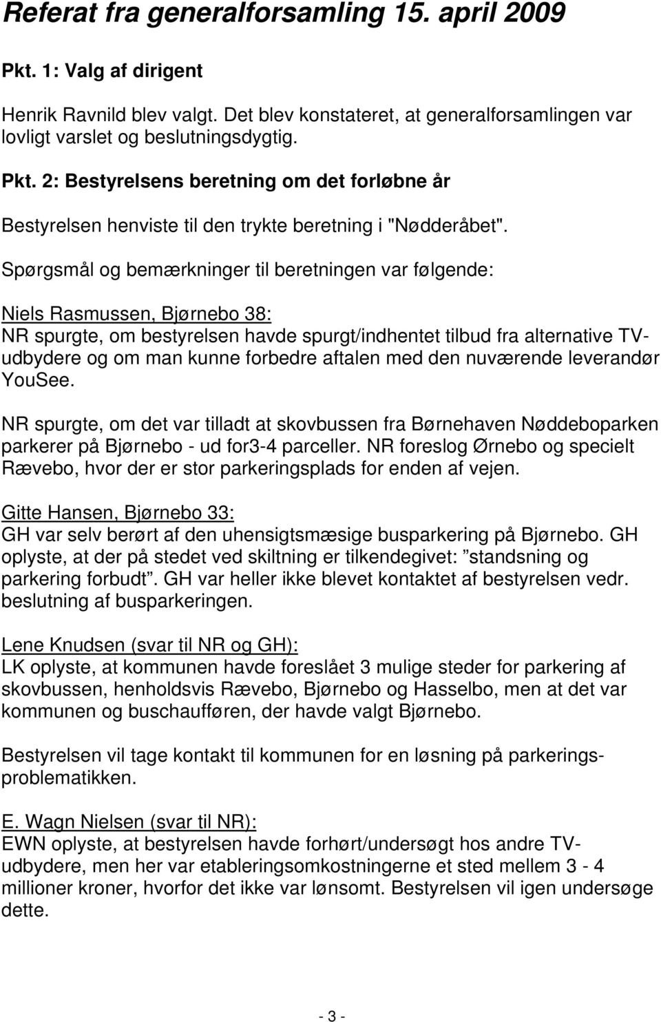aftalen med den nuværende leverandør YouSee. NR spurgte, om det var tilladt at skovbussen fra Børnehaven Nøddeboparken parkerer på Bjørnebo - ud for3-4 parceller.
