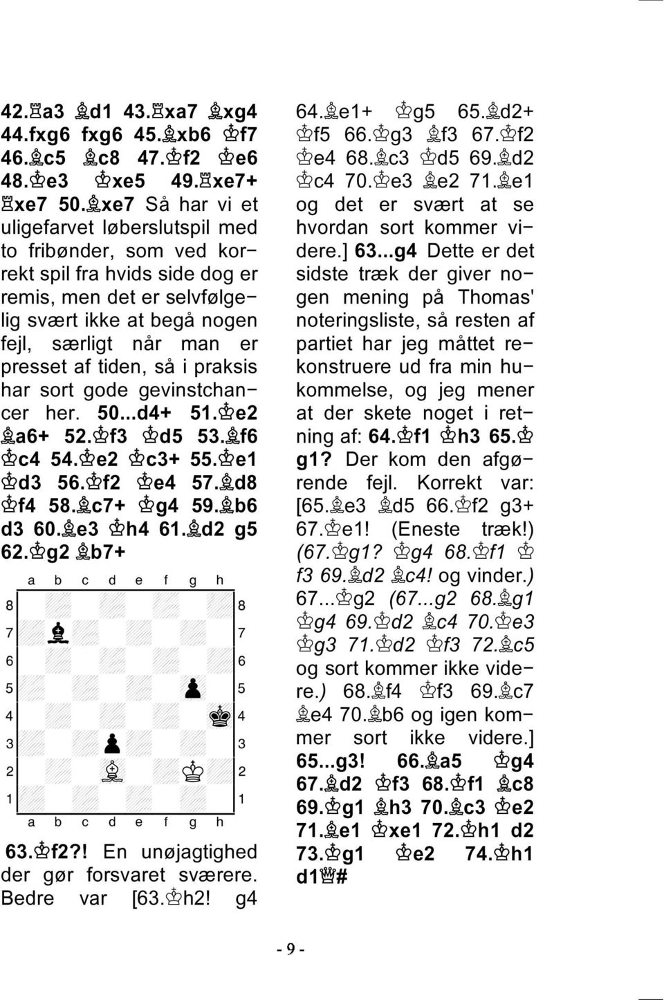 tiden, så i praksis har sort gode gevinstchan cer her. 50...d4+ 51. e2 a6+ 52. f3 d5 53. f6 c4 54. e2 c3+ 55. e1 d3 56. f2 e4 57. d8 f4 58. c7+ g4 59. b6 d3 60. e3 h4 61. d2 g5 62.