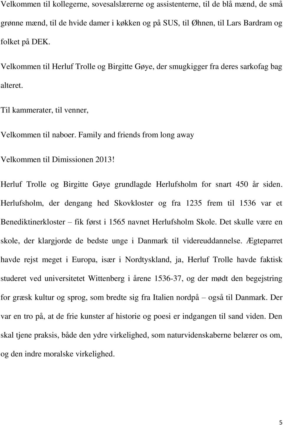 Family and friends from long away Velkommen til Dimissionen 2013! Herluf Trolle og Birgitte Gøye grundlagde Herlufsholm for snart 450 år siden.