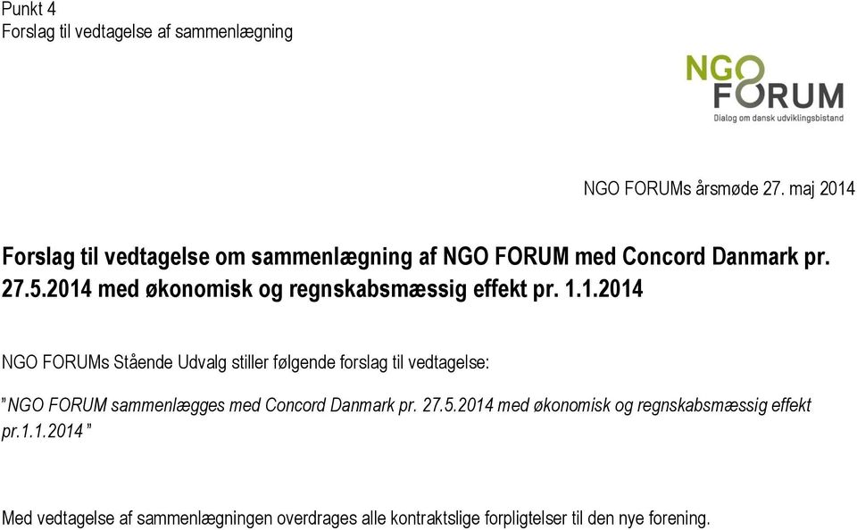 2014 med økonomisk og regnskabsmæssig effekt pr. 1.1.2014 NGO FORUMs Stående Udvalg stiller følgende forslag til vedtagelse: NGO FORUM sammenlægges med Concord Danmark pr.