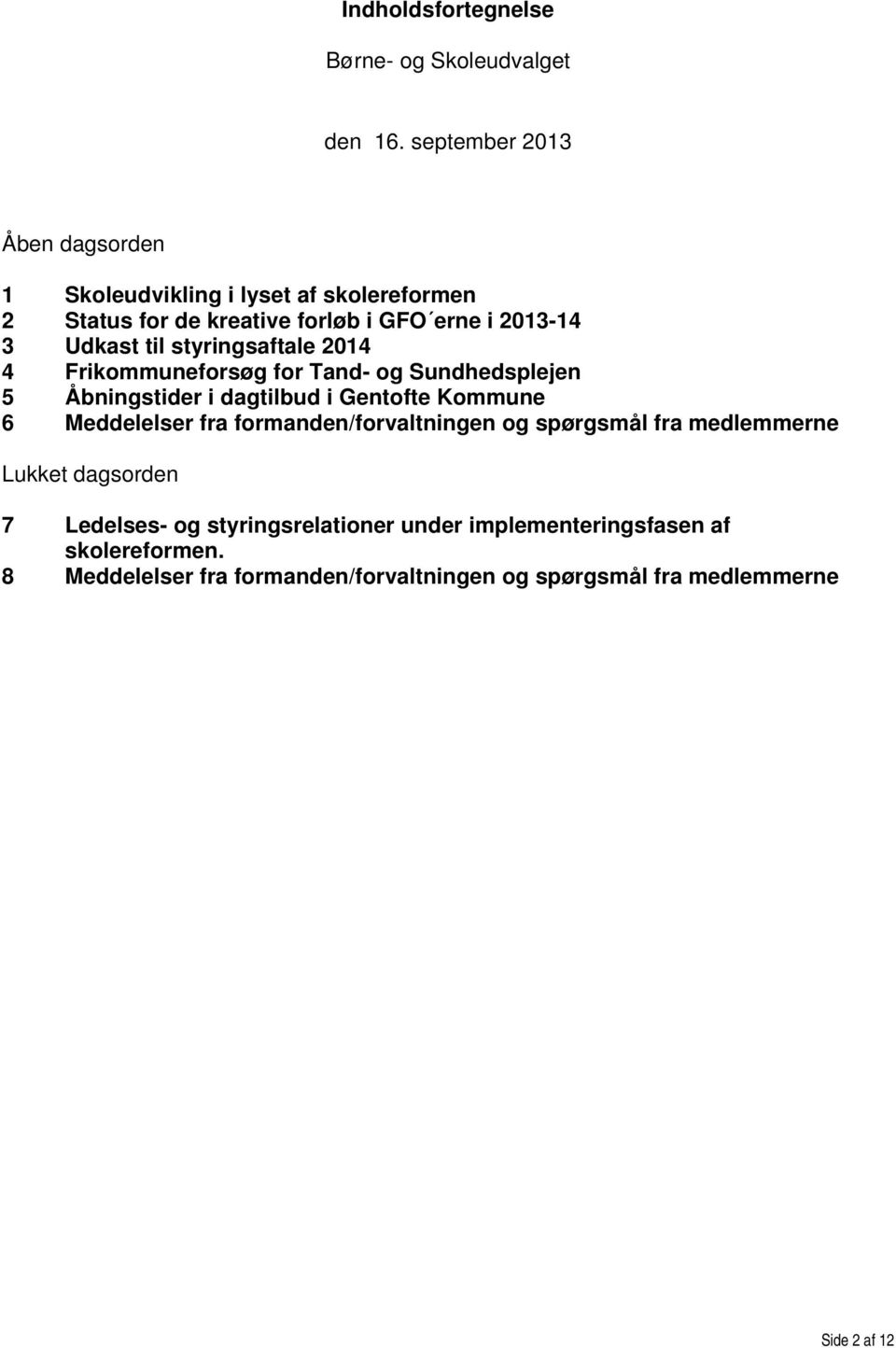 styringsaftale 2014 4 Frikommuneforsøg for Tand- og Sundhedsplejen 5 Åbningstider i dagtilbud i Gentofte Kommune 6 Meddelelser fra