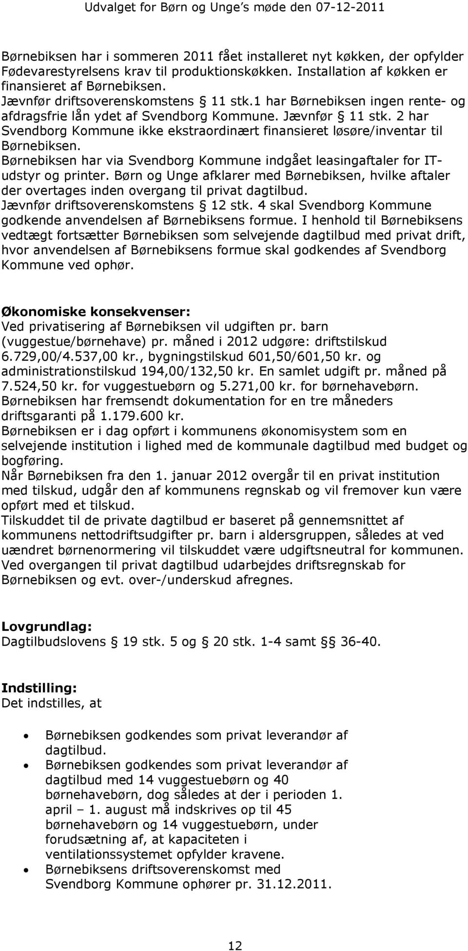 2 har Svendborg Kommune ikke ekstraordinært finansieret løsøre/inventar til Børnebiksen. Børnebiksen har via Svendborg Kommune indgået leasingaftaler for ITudstyr og printer.