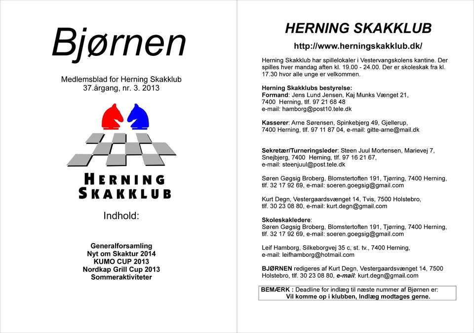 Herning Skakklubs bestyrelse: Formand: Jens Lund Jensen, Kaj Munks Vænget 21, 7400 Herning, tlf. 97 21 68 48 e-mail: hamborg@post10.tele.