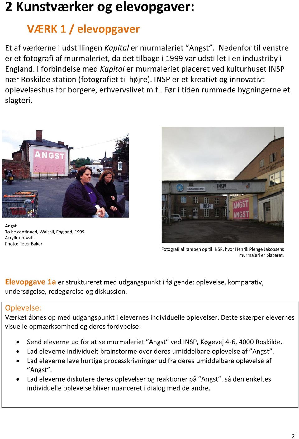 I forbindelse med Kapital er murmaleriet placeret ved kulturhuset INSP nær Roskilde station (fotografiet til højre). INSP er et kreativt og innovativt oplevelseshus for borgere, erhvervslivet m.fl.