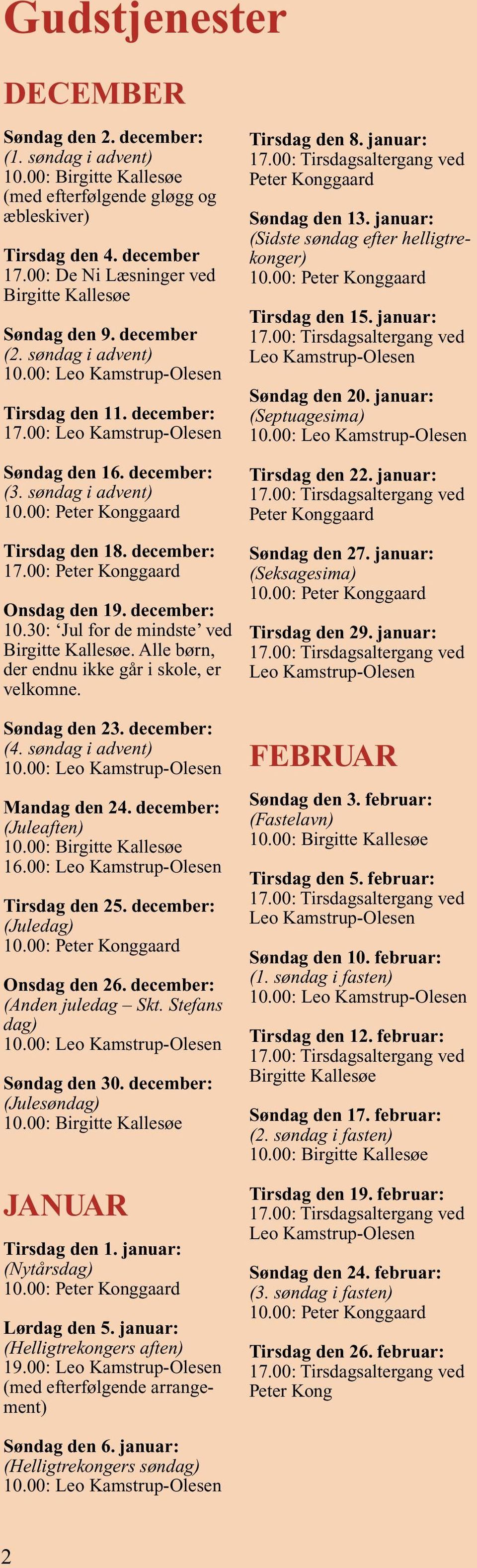 december: 10.30: Jul for de mindste ved Birgitte Kallesøe. Alle børn, der endnu ikke går i skole, er velkomne. Søndag den 23. december: (4. søndag i advent) Mandag den 24. december: (Juleaften) 16.