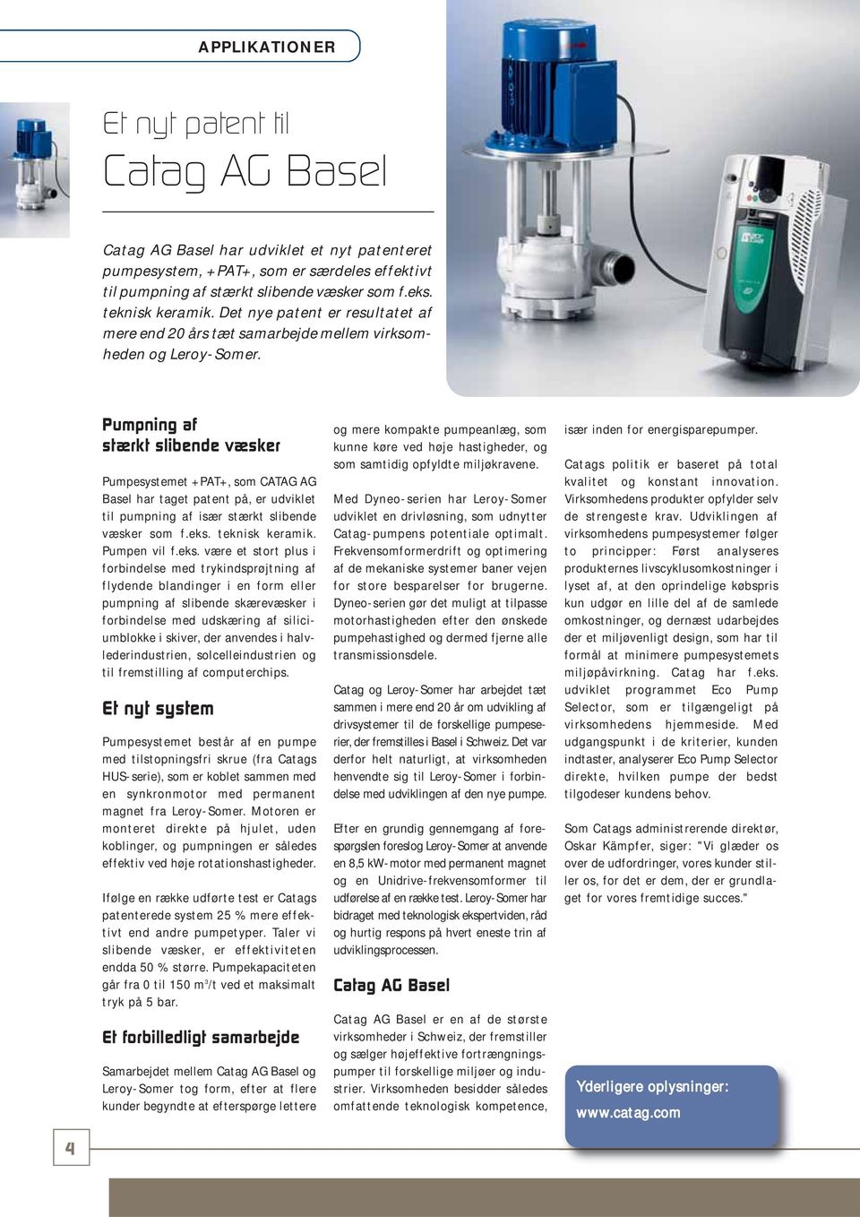 Pumpning af stærkt slibende væsker Pumpesystemet +PAT+, som CATAG AG Basel har taget patent på, er udviklet til pumpning af især stærkt slibende væsker som f.eks.