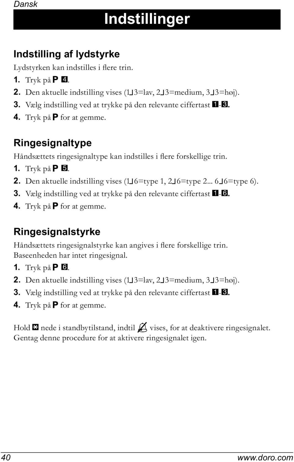 Ringesignaltype Håndsættets ringesignaltype kan indstilles i flere forskellige trin. 1. Tryk på p 5. 2. Den aktuelle indstilling vises (1 6=type 1, 2 6=type 2... 6 6=type 6). 3.
