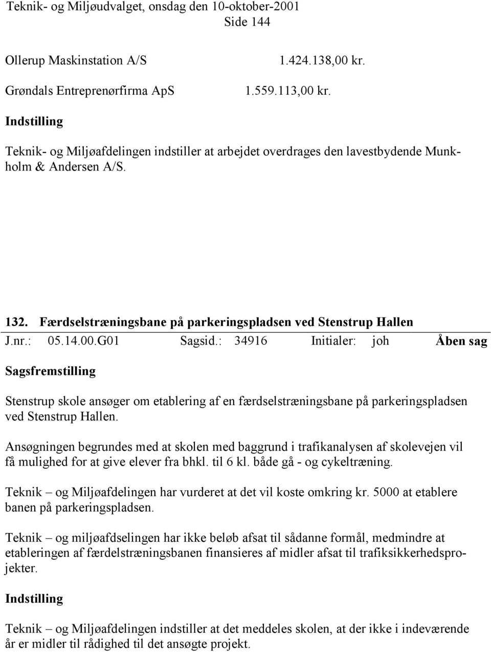 G01 Sagsid.: 34916 Initialer: joh Åben sag Stenstrup skole ansøger om etablering af en færdselstræningsbane på parkeringspladsen ved Stenstrup Hallen.