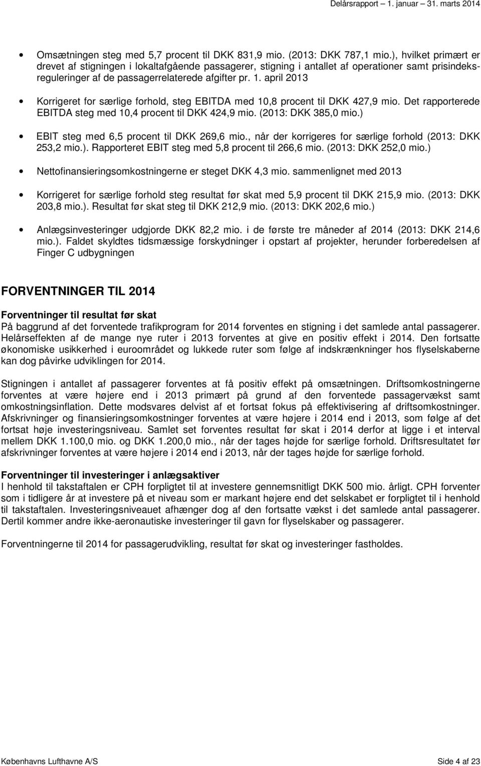 april 2013 Korrigeret for særlige forhold, steg EBITDA med 10,8 procent til DKK 427,9 mio. Det rapporterede EBITDA steg med 10,4 procent til DKK 424,9 mio. (2013: DKK 385,0 mio.
