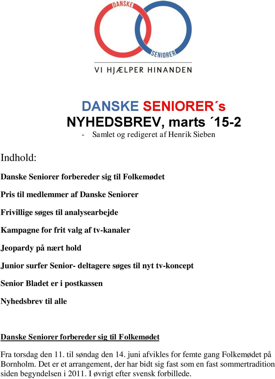 tv-koncept Senior Bladet er i postkassen Nyhedsbrev til alle Danske Seniorer forbereder sig til Folkemødet Fra torsdag den 11. til søndag den 14.