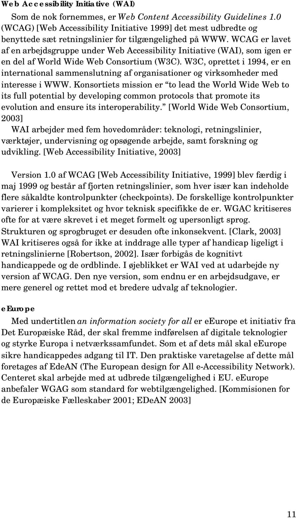 WCAG er lavet af en arbejdsgruppe under Web Accessibility Initiative (WAI), som igen er en del af World Wide Web Consortium (W3C).