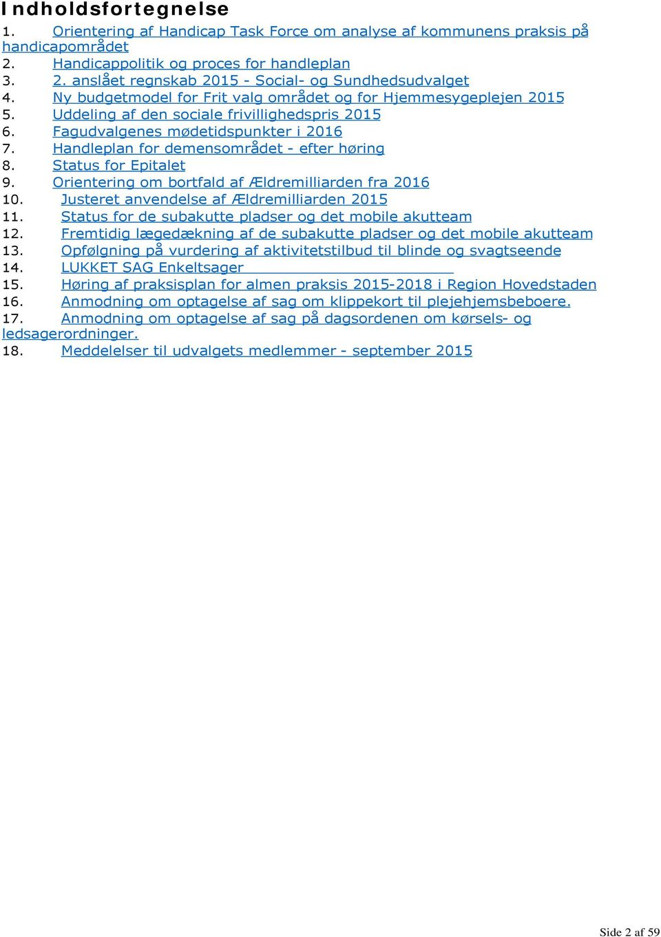 Handleplan for demensområdet - efter høring 8. Status for Epitalet 9. Orientering om bortfald af Ældremilliarden fra 2016 10. Justeret anvendelse af Ældremilliarden 2015 11.