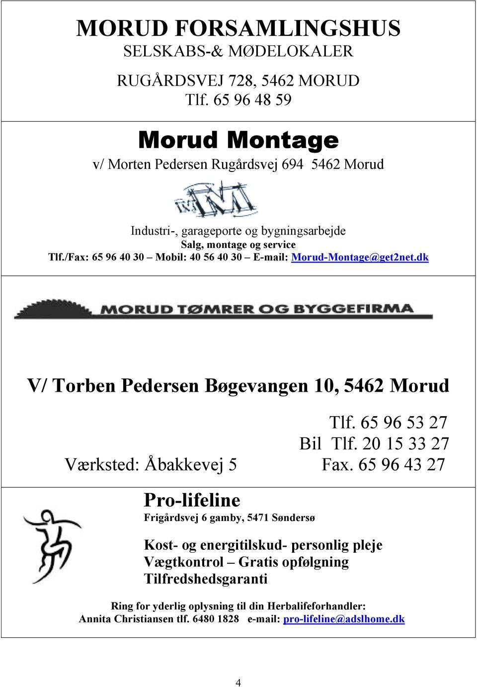 /Fax: 65 96 40 30 Mobil: 40 56 40 30 E-mail: Morud-Montage@get2net.dk V/ Torben Pedersen Bøgevangen 10, 5462 Morud Tlf. 65 96 53 27 Bil Tlf.