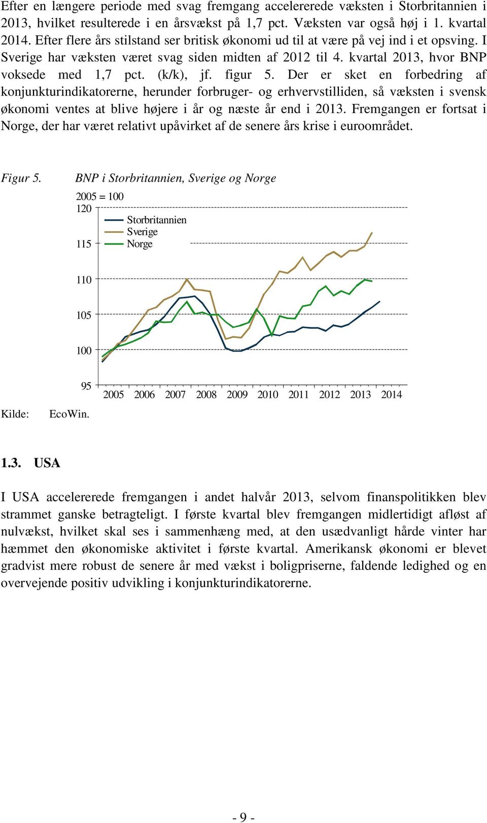 figur 5. Der er sket en forbedring af konjunkturindikatorerne, herunder forbruger- og erhvervstilliden, så væksten i svensk økonomi ventes at blive højere i år og næste år end i 213.