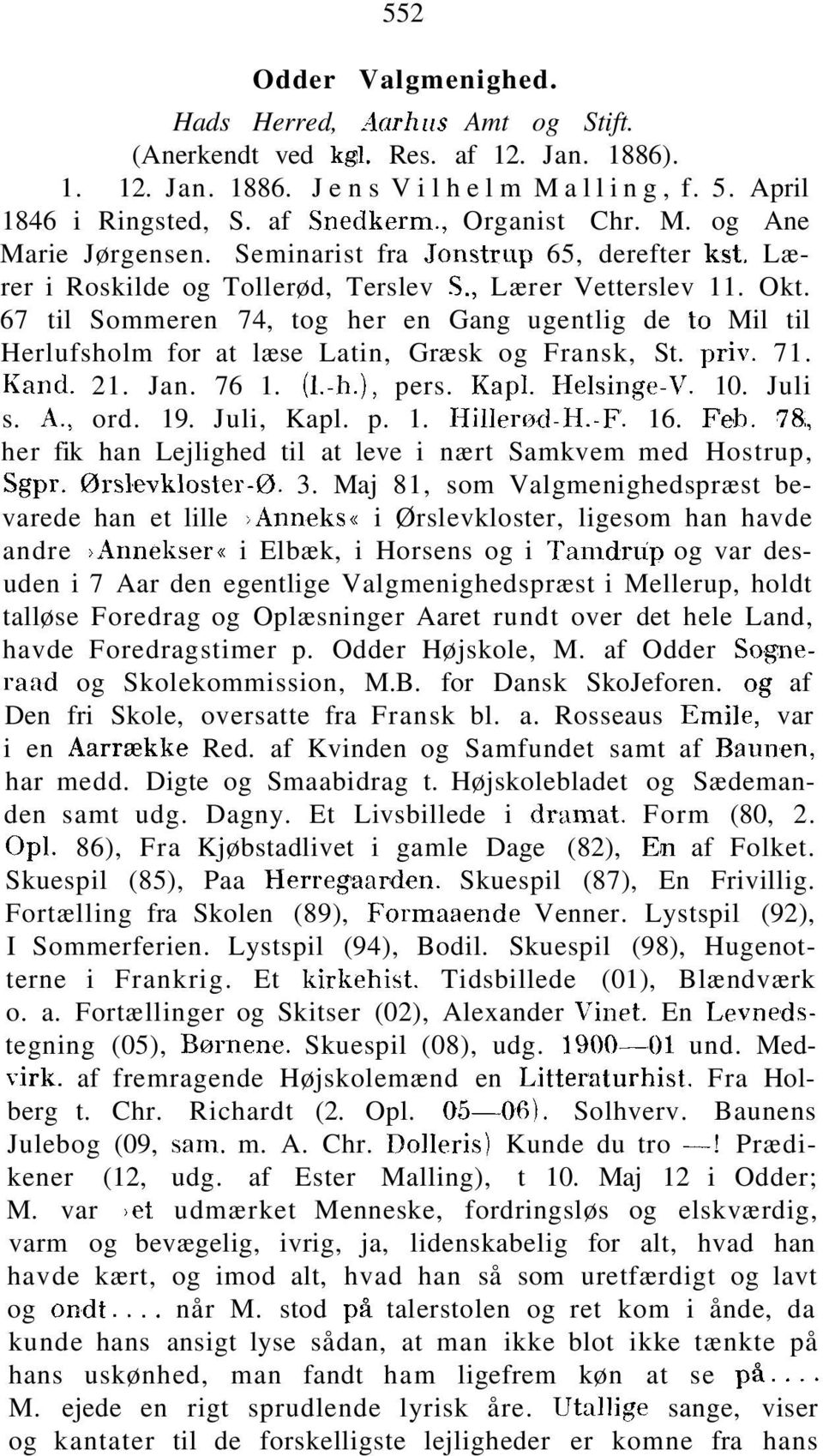 67 til Sommeren 74, tog her en Gang ugentlig de to Mil til Herlufsholm for at læse Latin, Græsk og Fransk, St. priv. 71. Kand. 21. Jan. 76 1. (l.-h.), pers. Kapl. Helsinge-V. 10. Juli s. A., ord. 19.