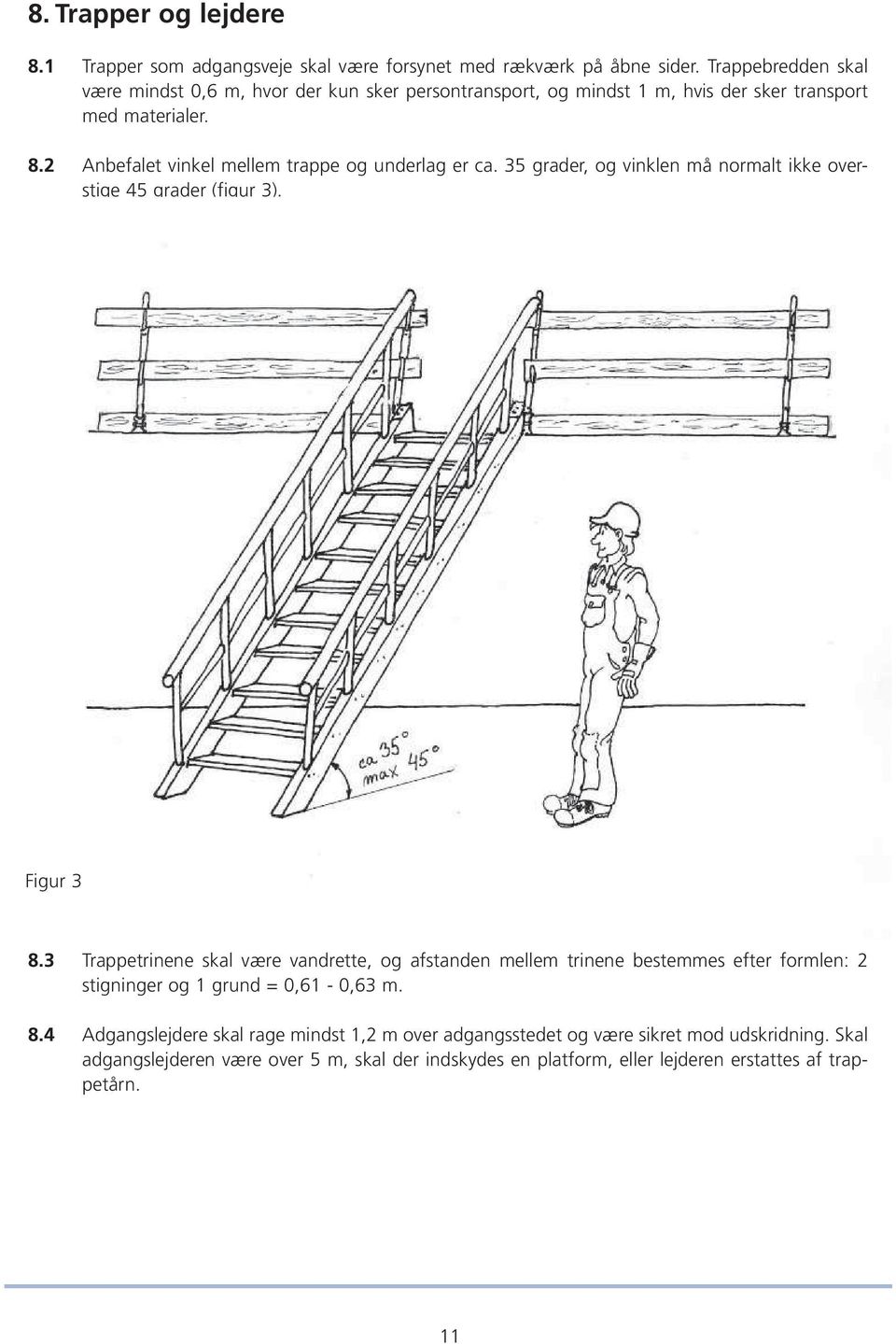 2 Anbefalet vinkel mellem trappe og underlag er ca. 35 grader, og vinklen må normalt ikke overstige 45 grader (figur 3). Figur 3 8.