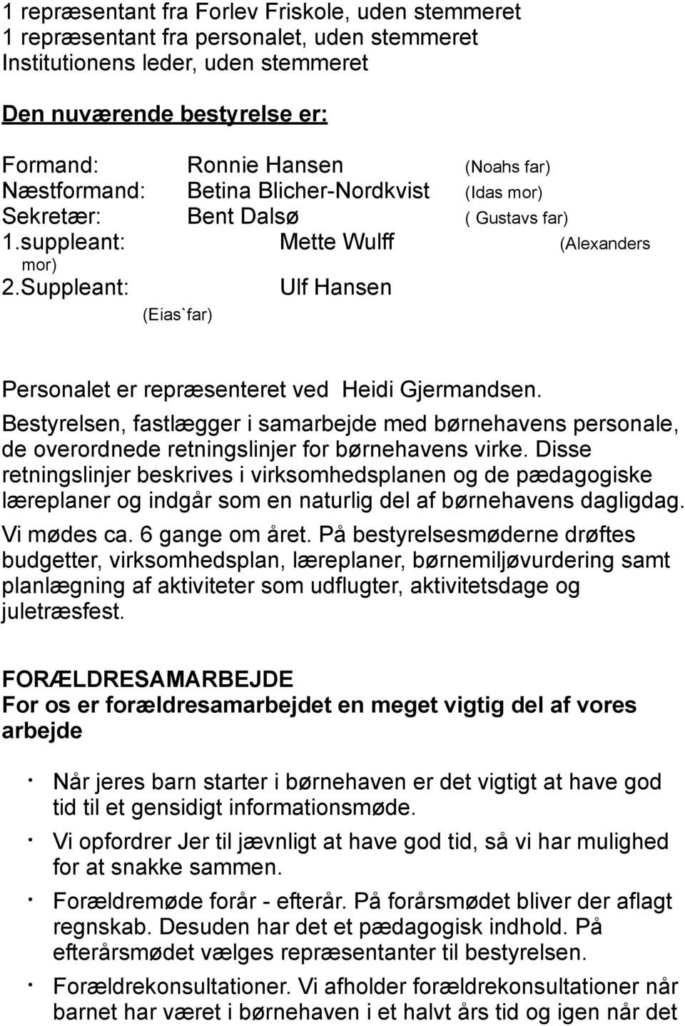 Suppleant: Ulf Hansen (Eias`far) Personalet er repræsenteret ved Heidi Gjermandsen. Bestyrelsen, fastlægger i samarbejde med børnehavens personale, de overordnede retningslinjer for børnehavens virke.