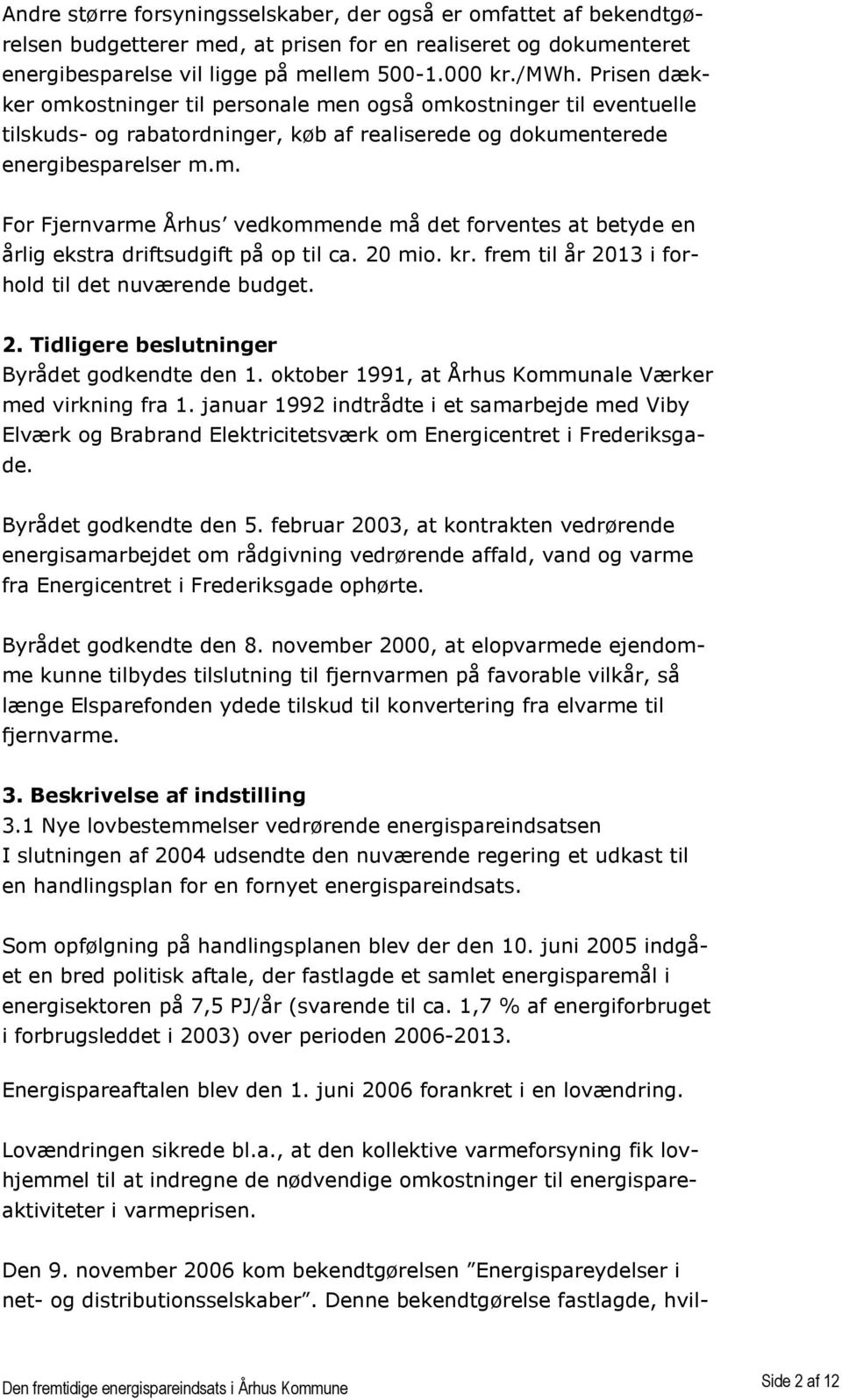 20 mio. kr. frem til år 2013 i forhold til det nuværende budget. 2. Tidligere beslutninger Byrådet godkendte den 1. oktober 1991, at Århus Kommunale Værker med virkning fra 1.
