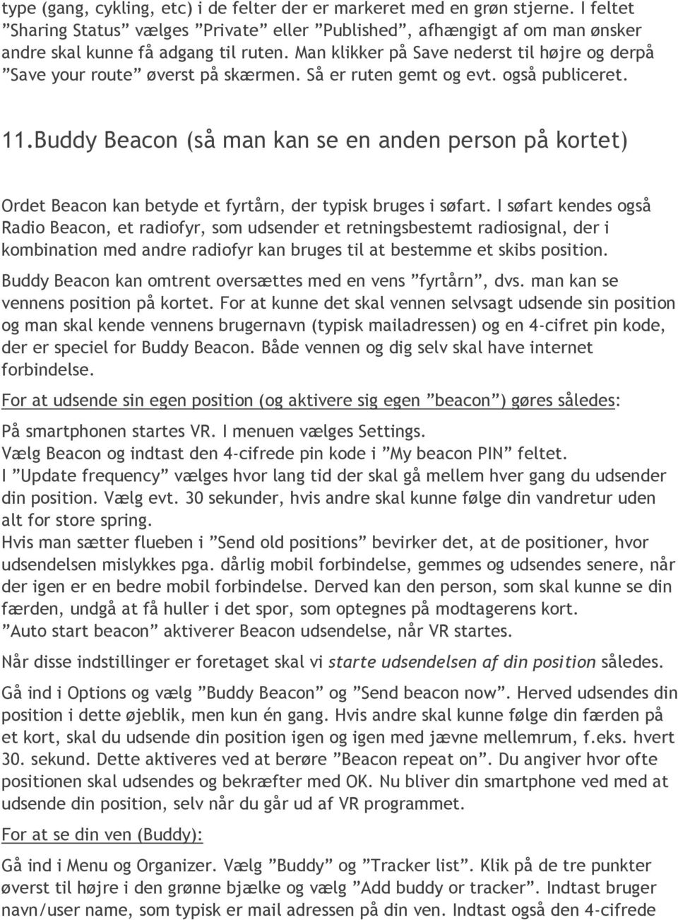 Buddy Beacon (så man kan se en anden person på kortet) Ordet Beacon kan betyde et fyrtårn, der typisk bruges i søfart.