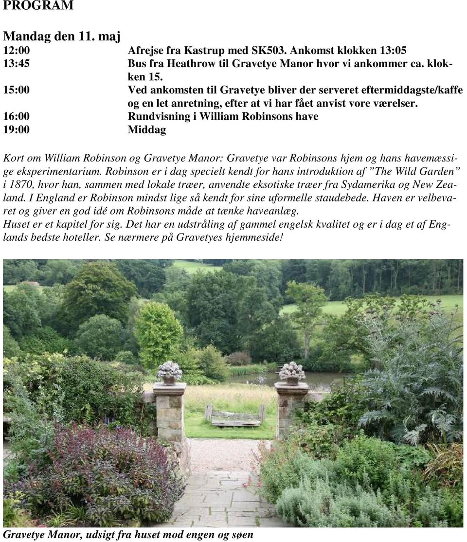 16:00 Rundvisning i William Robinsons have 19:00 Middag Kort om William Robinson og Gravetye Manor: Gravetye var Robinsons hjem og hans havemæssige eksperimentarium.