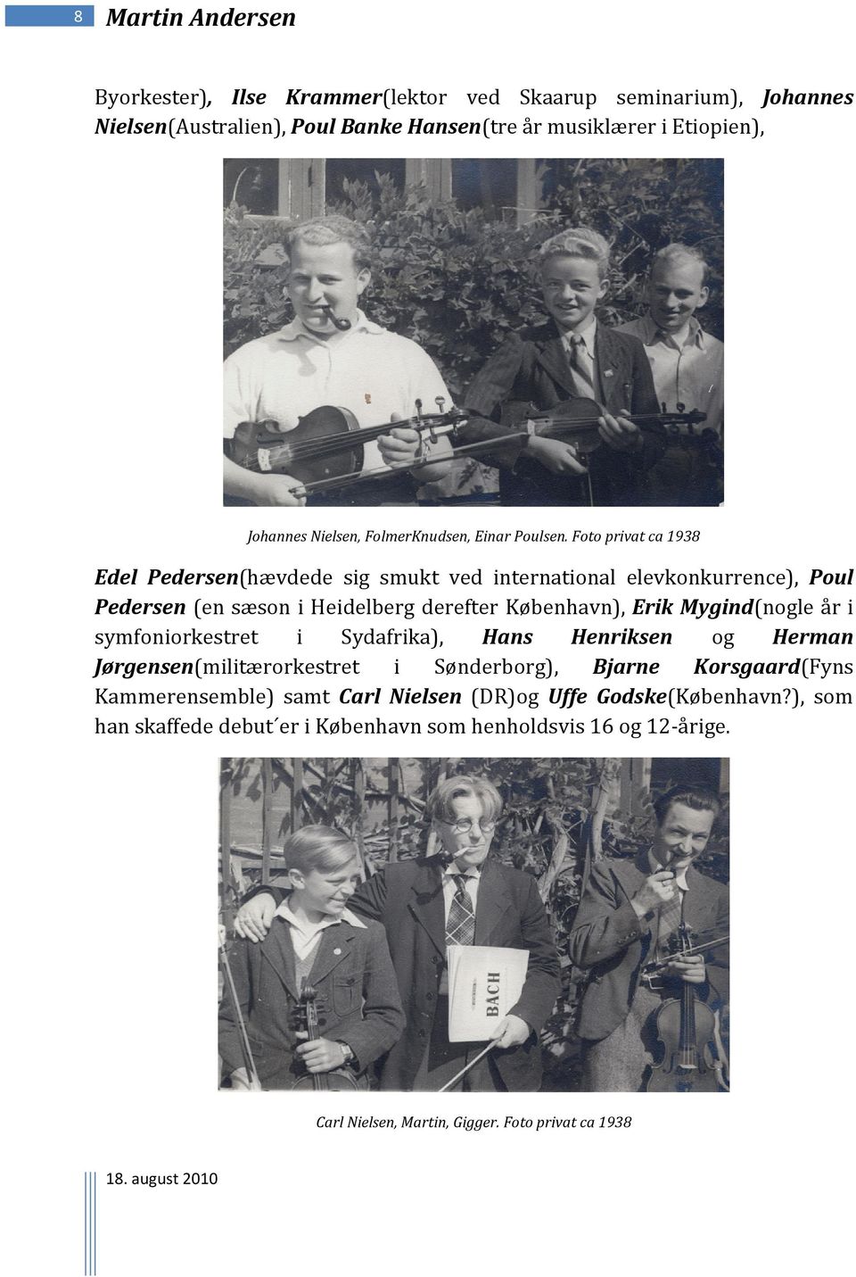 Foto privat ca 1938 Edel Pedersen(hævdede sig smukt ved international elevkonkurrence), Poul Pedersen (en sæson i Heidelberg derefter København), Erik Mygind(nogle år i