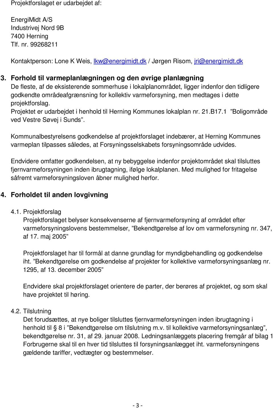varmeforsyning, men medtages i dette projektforslag. Projektet er udarbejdet i henhold til Herning Kommunes lokalplan nr. 21.B17.1 Boligområde ved Vestre Søvej i Sunds.
