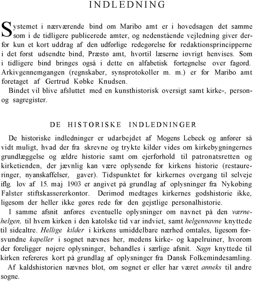 Arkivgennemgangen (regnskaber, synsprotokoller m. m.) er for Maribo amt foretaget af Gertrud Købke Knudsen. Bindet vil blive afsluttet med en kunsthistorisk oversigt samt kirke-, personog sagregister.
