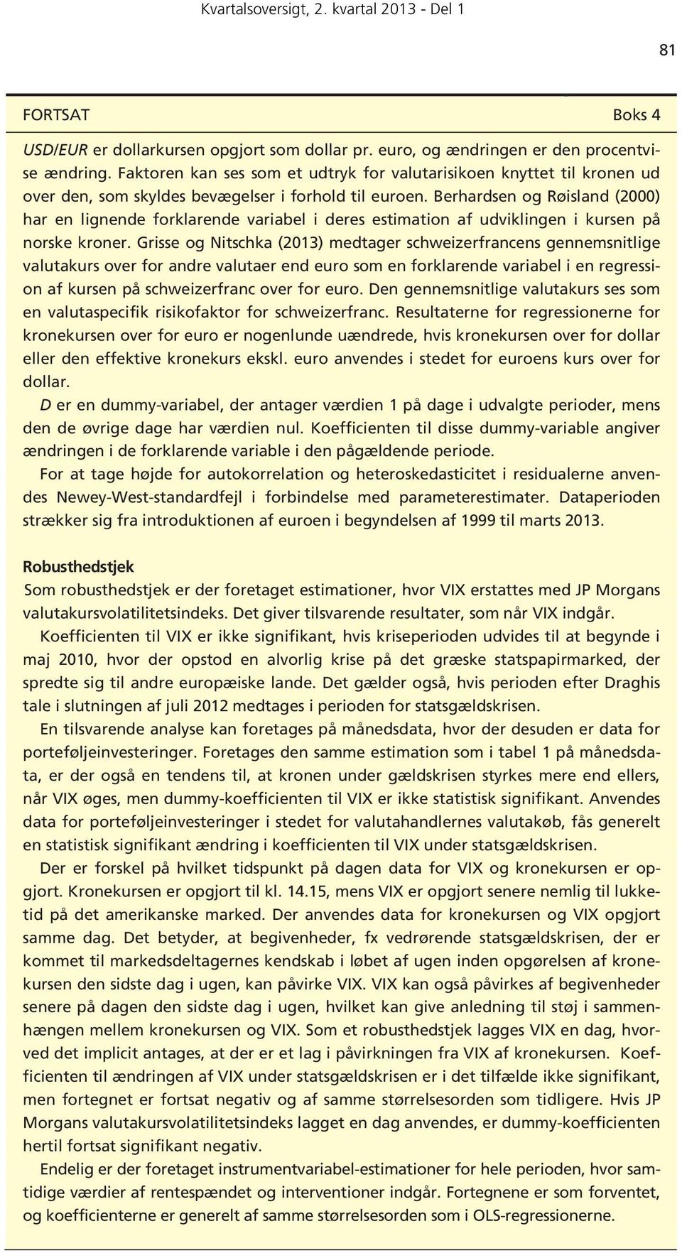 Berhardsen og Røisland (2000) har en lignende forklarende variabel i deres estimation af udviklingen i kursen på norske kroner.