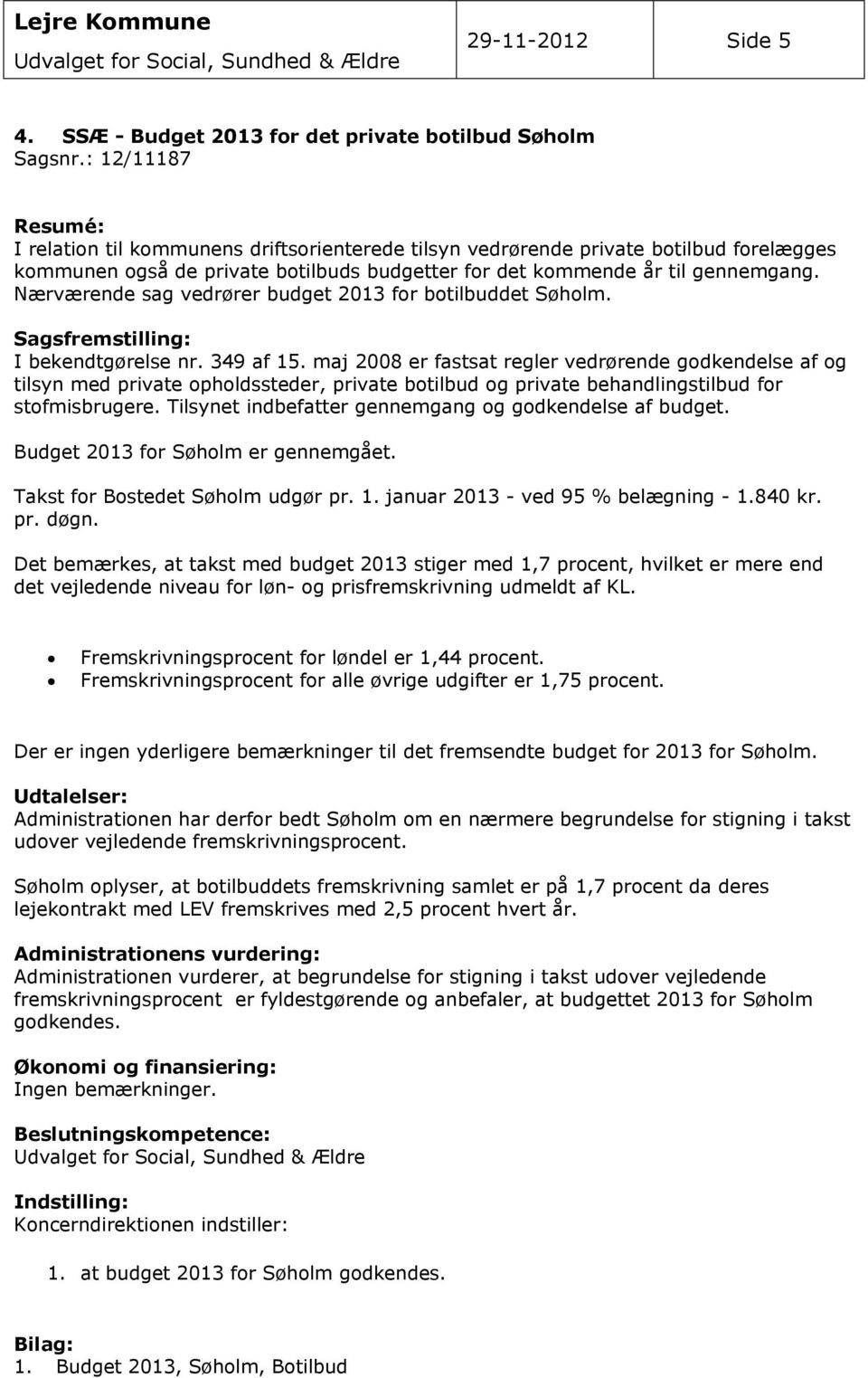 Nærværende sag vedrører budget 2013 for botilbuddet Søholm. Sagsfremstilling: I bekendtgørelse nr. 349 af 15.