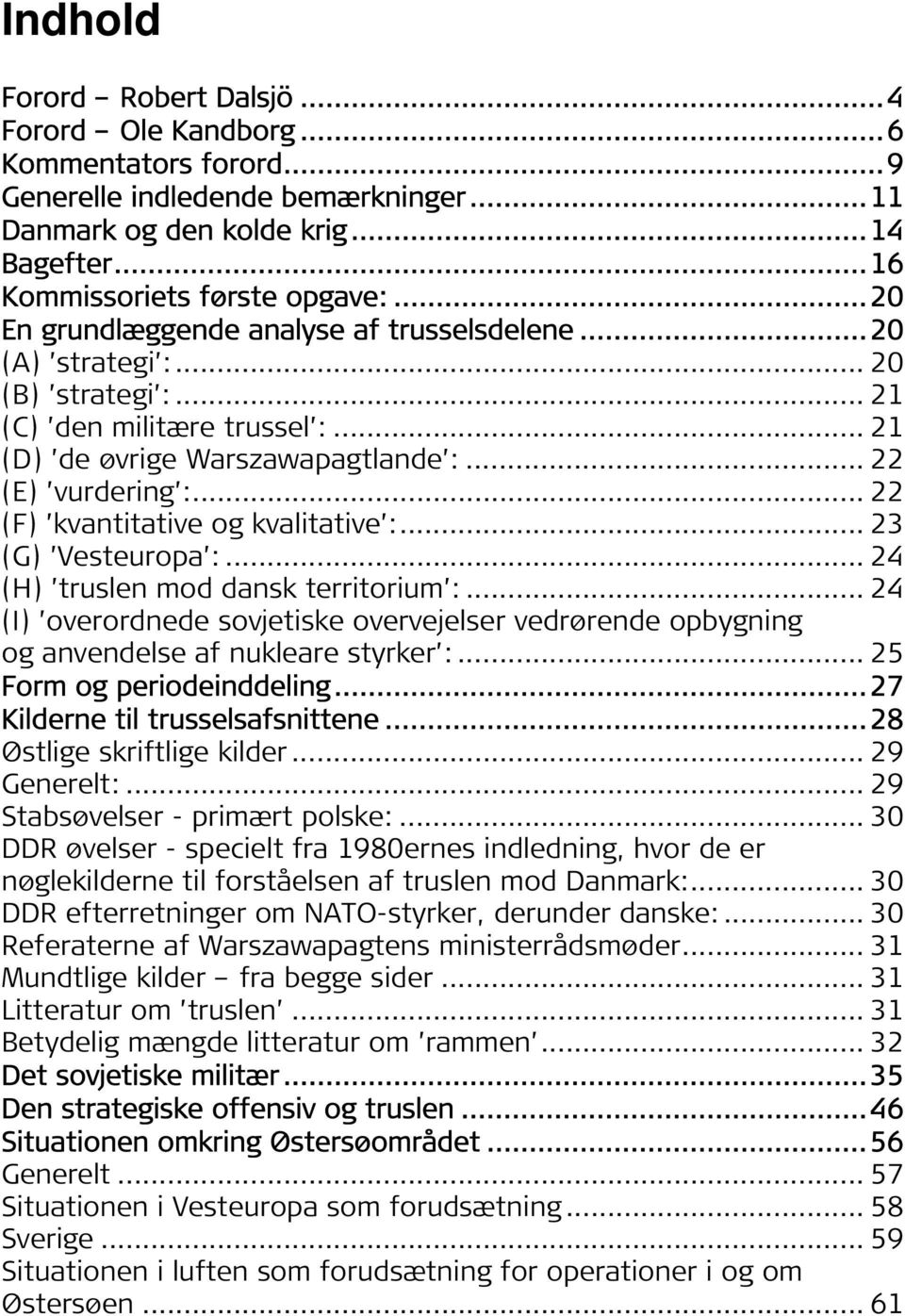 .. 22 (F) kvantitative og kvalitative :... 23 (G) Vesteuropa :... 24 (H) truslen mod dansk territorium :.